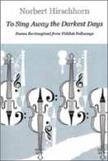 To Sing Away the Darkest Days. Poems Re-Imagined from Yiddish Folksongs. Norbert Hirschhorn.